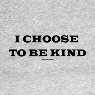 Choose To Be Kind (Of An A-Hole) T-Shirt